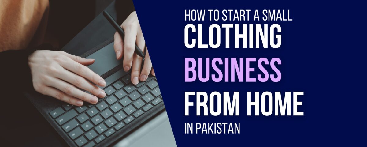 How to Start a Small Clothing Business from Home in Pakistan